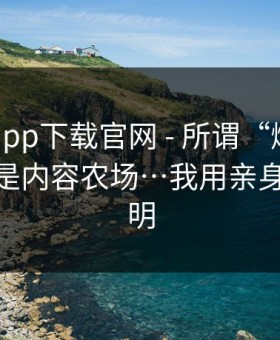 黑料社app下载官网 - 所谓“爆料”——其实是内容农场…我用亲身经历证明