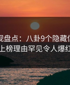 柚子影视盘点：八卦9个隐藏信号，圈内人上榜理由罕见令人爆红网络
