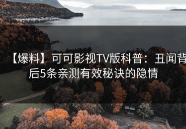 【爆料】可可影视TV版科普：丑闻背后5条亲测有效秘诀的隐情